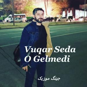 دانلود اهنگ ترکی او گلمدی از ووگار صدا Vuqar Seda